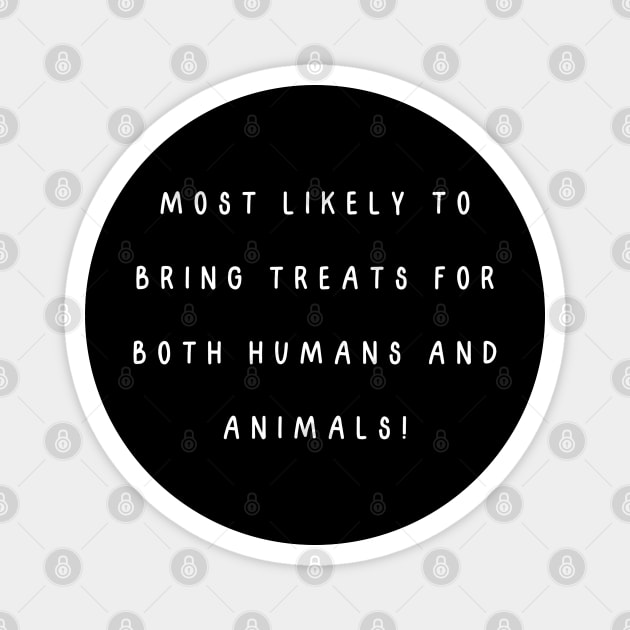 Most likely to bring treats for both humans and animals! Magnet by Project Charlie